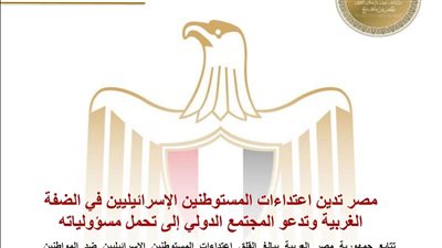مصر تدين اعتداءات المستوطنين الإسرائيليين في الضفة الغربية وتدعو المجتمع الدولي إلى تحمل مسؤولياته