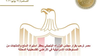 مصر ترحب بقرار مجلس الوزراء البلجيكي بحظر استيراد السلع والمنتجات من المستوطنات الإسرائيلية في الأراضي الفلسطينية المحتلة