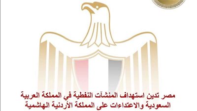 مصر تدين استهداف المنشآت النفطية في المملكة العربية السعودية والاعتداءات على المملكة الأردنية الهاشمية